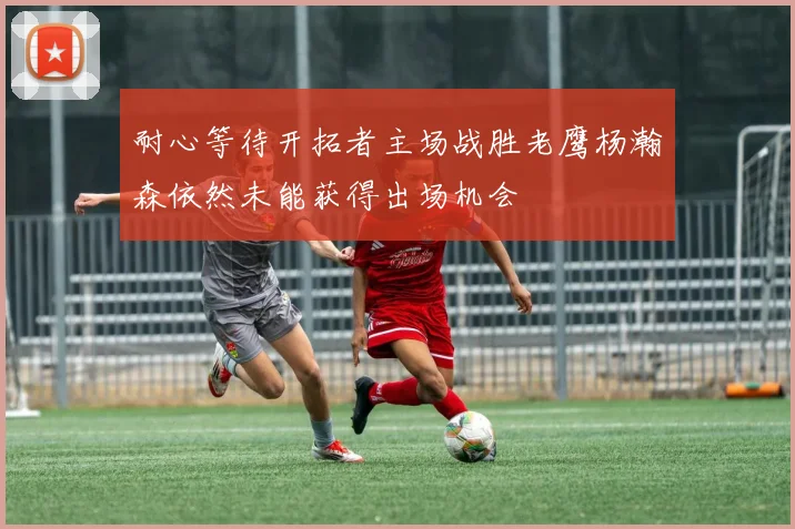 耐心等待开拓者主场战胜老鹰杨瀚森依然未能获得出场机会
