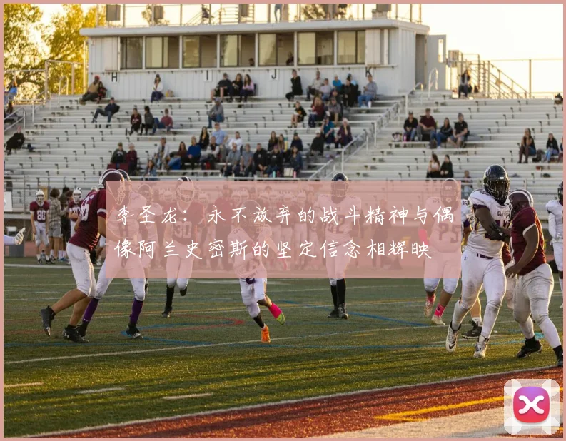 李圣龙：永不放弃的战斗精神与偶像阿兰史密斯的坚定信念相辉映