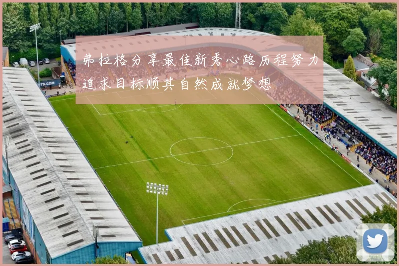 弗拉格分享最佳新秀心路历程努力追求目标顺其自然成就梦想